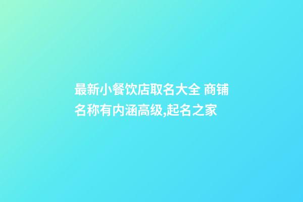 最新小餐饮店取名大全 商铺名称有内涵高级,起名之家-第1张-店铺起名-玄机派